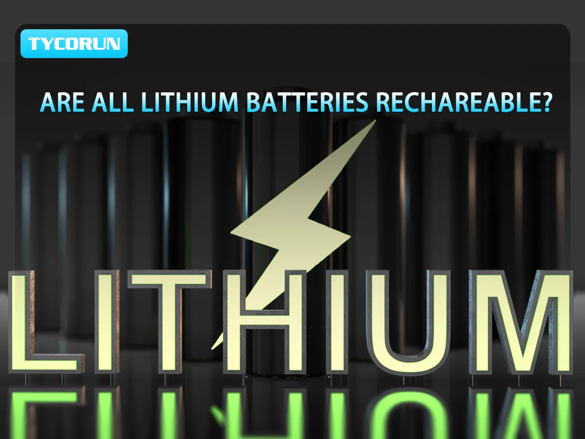 Are All Lithium Batteries Rechargeable? - TYCORUN Energy